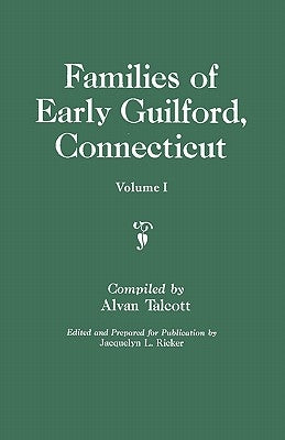 Families of Early Guilford, Connecticut. One Volume Bound in Two. Volume I by Talcott, Alvan