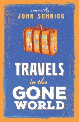 Travels in the Gone World by Schnick, John