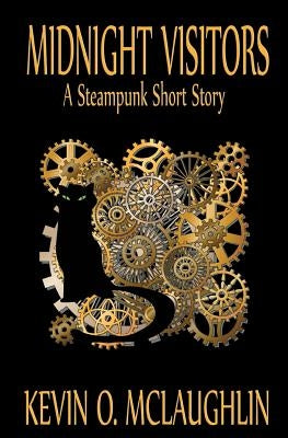 Midnight Visitors: A Steampunk Short Story by McLaughlin, Kevin O.