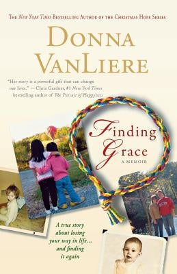 Finding Grace: A True Story about Losing Your Way in Life...and Finding It Again by Vanliere, Donna