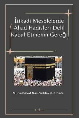 &#304;tikadi Meselelerde Ahad Hadisleri Delil Kabul Etmenin Gere&#287;i by El-Elbani, Muhammed Nas&#305;ruddin