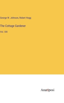 The Cottage Gardener: Vol. XXI by Hogg, Robert