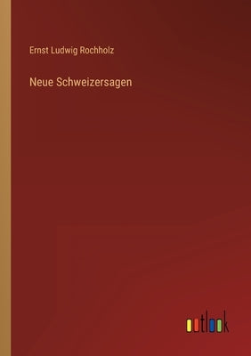 Neue Schweizersagen by Rochholz, Ernst Ludwig