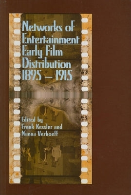 Networks of Entertainment: Early Film Distribution 1895a 1915 by Kessler, Frank