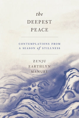 The Deepest Peace: Contemplations from a Season of Stillness by Manuel, Zenju Earthlyn