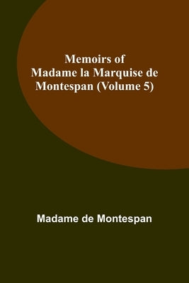 Memoirs of Madame la Marquise de Montespan (Volume 5) by de Montespan, Madame