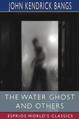 The Water Ghost and Others (Esprios Classics) by Bangs, John Kendrick