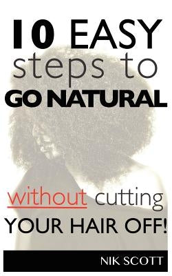 10 Easy Steps To Go Natural Without Cutting Your Hair Off! by Scott, Nik