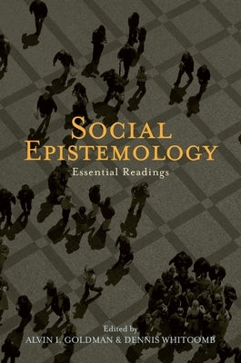 Social Epistemology: Essential Readings by Goldman, Alvin