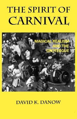 The Spirit of Carnival: Magical Realism and the Grotesque by Danow, David