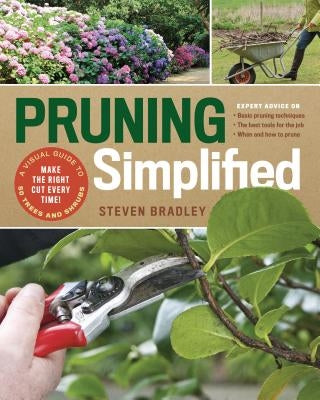 Pruning Simplified: A Step-By-Step Guide to 50 Popular Trees and Shrubs by Bradley, Steven