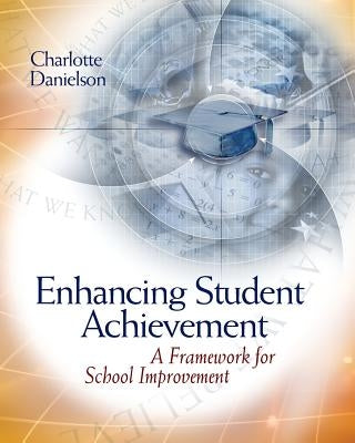 Enhancing Student Achievement: A Framework for School Improvement by Danielson, Charlotte