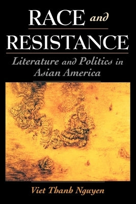 Race and Resistance: Literature and Politics in Asian America by Nguyen, Viet Thanh