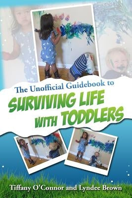 The Unofficial Guidebook to Surviving Life With Toddlers by O'Connor, Tiffany