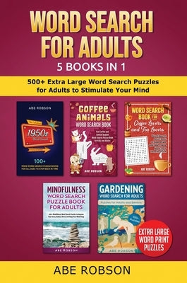 Word Search for Adults 5 Books in 1: 500+ Extra Large Word Search Puzzles for Adults to Stimulate Your Mind by Robson, Abe
