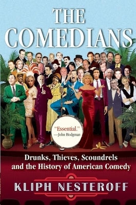 The Comedians: Drunks, Thieves, Scoundrels and the History of American Comedy by Nesteroff, Kliph