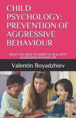 Child Psychology: Prevention of Aggressive Behaviour: What You Need to Know to Deal with Aggression in Your Life by Dimitrova, Glory