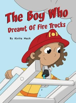 The Boy Who Dreamt of Fire Trucks by Mack, Alvita