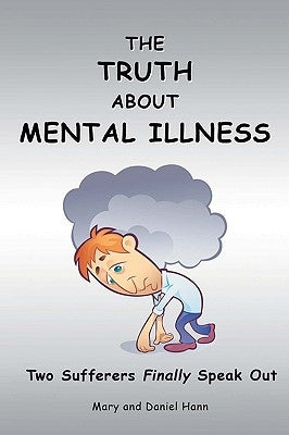The Truth about Mental Illness: Two Sufferers Finally Speak Out by Hann, Daniel
