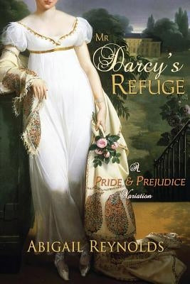 Mr. Darcy's Refuge: A Pride & Prejudice Variation by Reynolds, Abigail