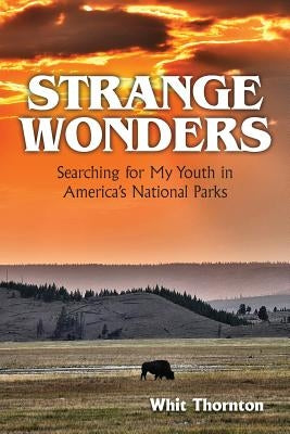 Strange Wonders: Searching for My Youth in America's National Parks by Thornton, Dade W.