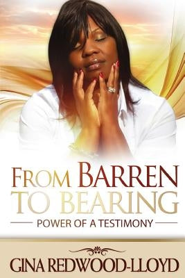 From Barren To Bearing: Power of a Testimony by Redwood-Lloyd, Gina
