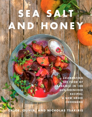 Sea Salt and Honey: Celebrating the Food of Kardamili in 100 Sun-Drenched Recipes: A New Greek Cookbook by Tsakiris, Nicholas