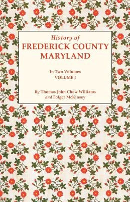 History of Frederick County, Maryland. in Two Volumes. Volume I by McKinsey, Folger
