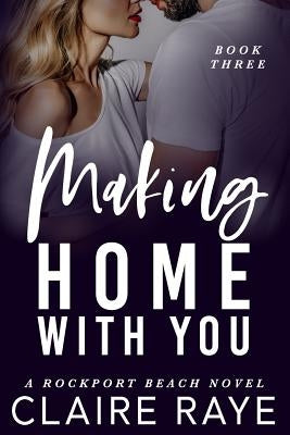 Making Home with You by Raye, Claire