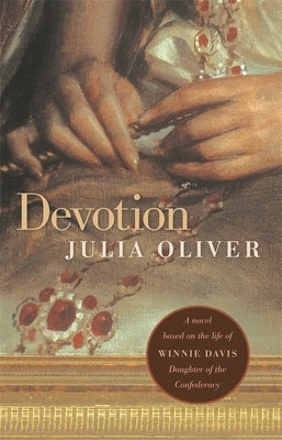 Devotion: A Novel Based on the Life of Winnie Davis, Daughter of the Confederacy by Oliver, Julia