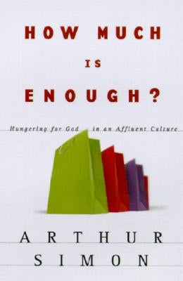 How Much Is Enough?: Hungering for God in an Affluent Culture by Simon, Arthur