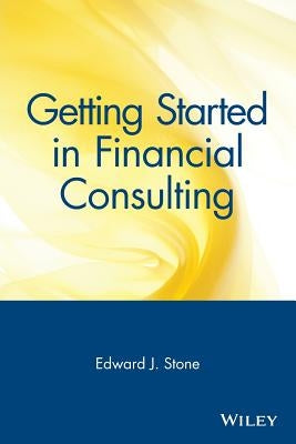 Getting Started in Financial Consulting by Stone, Edward J.