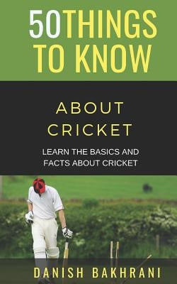 50 Things to Know about Cricket: Learn the Basics and Facts about Cricket by Know, 50 Things to