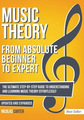 Music Theory From Beginner To Expert The Ultimate Step By Step Guide To Understanding And Learning Music Theory Effortlessly
