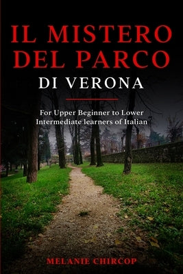 Il Mistero del Parco di Verona: For Upper Beginner to Lower Intermediate learners of Italian by Chircop, Melanie