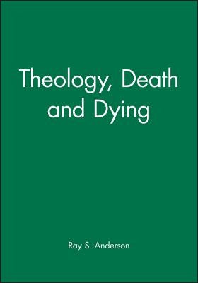 Theology, Death and Dying by Anderson, Ray S.