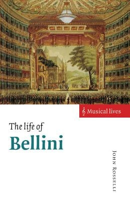 The Life of Bellini by Rosselli, John