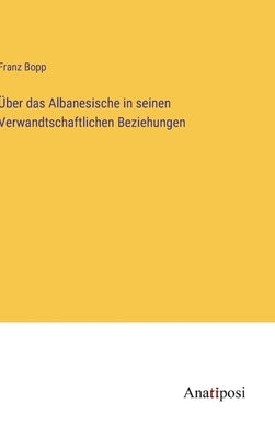 Über das Albanesische in seinen Verwandtschaftlichen Beziehungen by Bopp, Franz