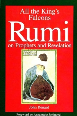 All the King's Falcons: Rumi on Prophets and Revelation by Renard, John