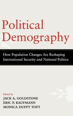 Political Demography: How Population Changes Are Reshaping International Security and National Politics by Goldstone, Jack A.