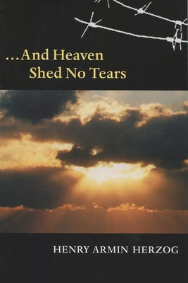 ... and Heaven Shed No Tears by Herzog, Henry Armin