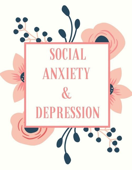 Social Anxiety and Depression Workbook: Ideal and Perfect Gift for Social Anxiety and Depression Workbook Best Social Anxiety and Depression Workbook by Publication, Yuniey