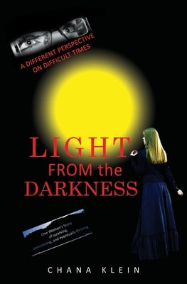 Light From The Darkness: A Different Perspective on Difficult Times by Klein, Chana