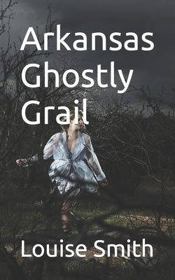 Arkansas Ghostly Grail by Smith, Louise