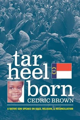 Tar Heel Born: A Native Son Speaks on Race, Religion, & Reconciliation by Brown, Cedric