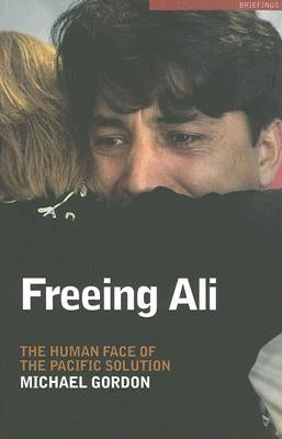 Freeing Ali: The Human Face of the Pacific Solution by Gordon, Michael