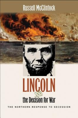 Lincoln and the Decision for War: The Northern Response to Secession by McClintock, Russell