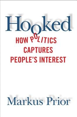 Hooked: How Politics Captures People's Interest by Prior, Markus