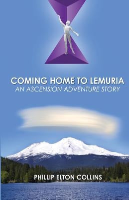 Coming Home to Lemuria: An Ascension Adventure Story by Collins, Phillip Elton