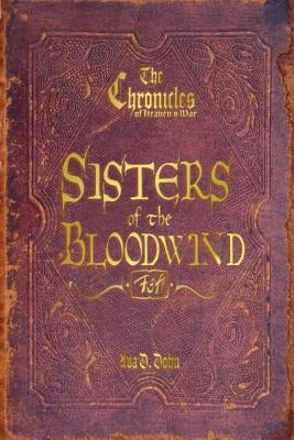 The Chronicles of Heaven's War, Book I: Sisters of the Bloodwind by Dohn, Ava D.